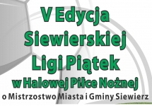 V EDYCJI SIEWIERSKIEJ LIGI PIĄTEK W HALOWEJ PIŁCE NOŻNEJ